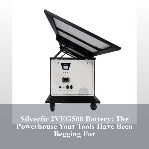 Silverfir 2VEG500 Battery: The Powerhouse Your Tools Have Been Begging For